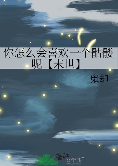 你怎麼會喜歡一個骷髏呢【末世】