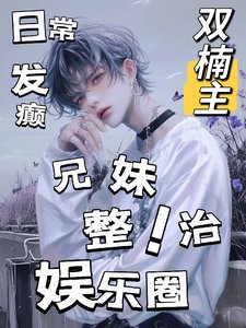 日常發癲，兄妹整治娛樂圈！