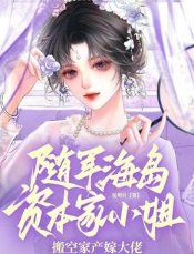 《隨軍海島!資本家小 姐搬空家產嫁大佬》