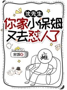 《沈先生,你家小保姆又去懟人了》